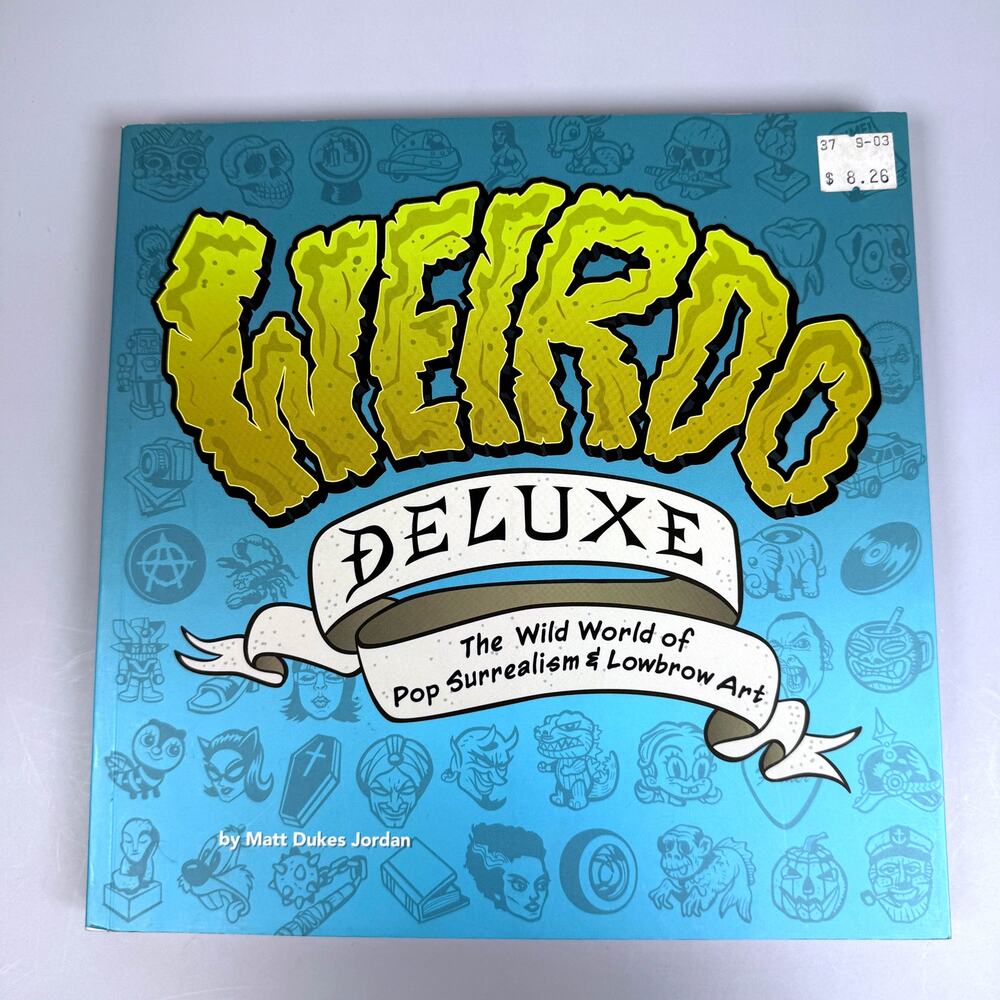 Weirdo Deluxe Wild World of Pop Surrealism and Lowbrow Art Matt Dukes Jordan